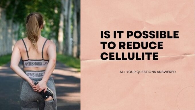 Is it Possible to Reduce Cellulite: All Your Questions Answered